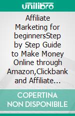 Affiliate Marketing for beginnersStep by Step Guide to Make Money Online through Amazon,Clickbank and Affiliate Link. E-book. Formato EPUB ebook di Steve Smith