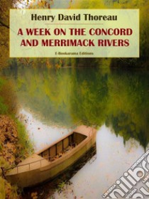 A Week on the Concord and Merrimack Rivers. E-book. Formato EPUB ebook di Henry David Thoreau