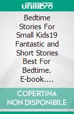 Bedtime Stories For Small Kids19 Fantastic and Short Stories Best For Bedtime. E-book. Formato EPUB ebook