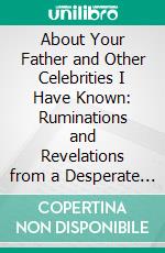 About Your Father and Other Celebrities I Have Known: Ruminations and Revelations from a Desperate Mother to Her Dirty Son by Peggy Rowe: Conversation Starters. E-book. Formato EPUB ebook di dailyBooks