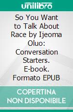 So You Want to Talk About Race by Ijeoma Oluo: Conversation Starters. E-book. Formato EPUB ebook di dailyBooks