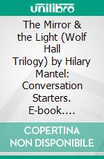 The Mirror & the Light (Wolf Hall Trilogy) by Hilary Mantel: Conversation Starters. E-book. Formato EPUB ebook di dailyBooks