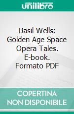 Basil Wells: Golden Age Space Opera Tales. E-book. Formato PDF ebook