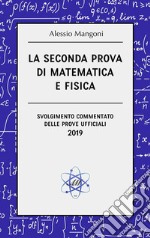 La seconda prova di matematica e fisicasvolgimento commentato delle prove ufficiali 2019. E-book. Formato EPUB ebook