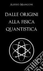 Dalle origini alla fisica quantistica. E-book. Formato EPUB ebook