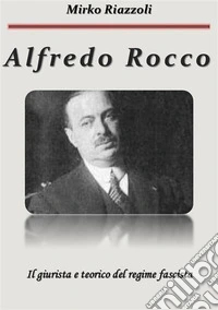 Alfredo Rocco  Il giurista del regime. E-book. Formato PDF ebook