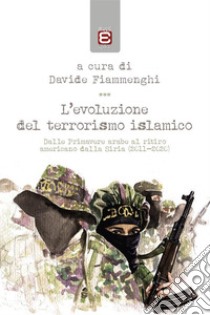 L'evoluzione del terrorismo islamicoDalle Primavere arabe al ritiro americano dalla Siria (2011-2020). E-book. Formato EPUB ebook di Davide Fiammenghi