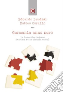 Germania anno neroLa locomotiva tedesca lanciata su un binario morto?. E-book. Formato EPUB ebook di Edoardo Laudisi