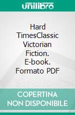 Hard TimesClassic Victorian Fiction. E-book. Formato PDF ebook di Charles Dickens