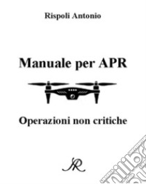 Manuale per APROperazioni non critiche. E-book. Formato PDF ebook di Rispoli Antonio