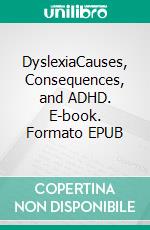 DyslexiaCauses, Consequences, and ADHD. E-book. Formato EPUB ebook