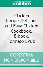 Chicken RecipesDelicious and Easy Chicken Cookbook. E-book. Formato EPUB ebook