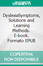 DyslexiaSymptoms, Solutions and Learning Methods. E-book. Formato EPUB ebook