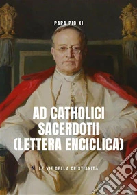 Ad Catholici Sacerdotii (Lettera Enciclica). E-book. Formato EPUB ebook