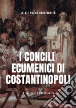 I Concili Ecumenici di Costantinopoli. E-book. Formato EPUB ebook