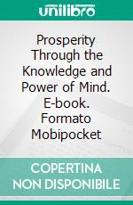 Prosperity Through the Knowledge and Power of Mind. E-book. Formato Mobipocket ebook