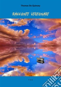 Racconti visionari. E-book. Formato Mobipocket ebook di Thomas De Quincey