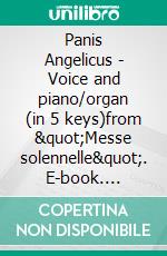 Panis Angelicus - Voice and piano/organ (in 5 keys)from &quot;Messe solennelle&quot;. E-book. Formato PDF ebook