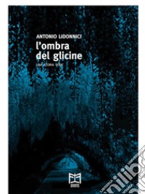 L'ombra del glicineUna storia vera. E-book. Formato EPUB ebook di Antonio Lidonnici