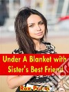 Under A Blanket with Sister's Best Friend. E-book. Formato EPUB ebook