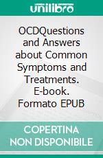 OCDQuestions and Answers about Common Symptoms and Treatments. E-book. Formato EPUB ebook