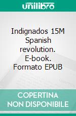 Indignados 15M Spanish revolution. E-book. Formato EPUB ebook