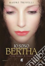 Io sono BerthaPrima regina di Francia. E-book. Formato Mobipocket ebook