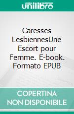 Caresses LesbiennesUne Escort pour Femme. E-book. Formato EPUB