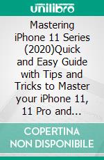 Mastering iPhone 11 Series (2020)Quick and Easy Guide with Tips and Tricks to Master your iPhone 11, 11 Pro and 11 Pro Max With illustrations. E-book. Formato EPUB ebook di James A. Porter