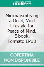 MinimalismLiving a Quiet, Void Lifestyle for Peace of Mind. E-book. Formato EPUB ebook