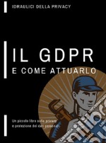 Un piccolo libro sulla privacy, il GDPR e come attuarlo. E-book. Formato PDF