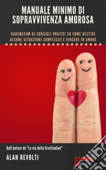 Manuale minimo di sopravvivenza amorosaVademecum di consigli pratici su come gestire alcune situazioni complesse e vincere in amore. E-book. Formato PDF ebook di Alan Revolti