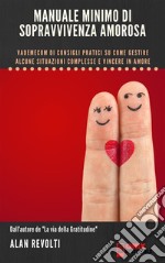 Manuale minimo di sopravvivenza amorosaVademecum di consigli pratici su come gestire alcune situazioni complesse e vincere in amore. E-book. Formato PDF ebook