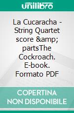 La Cucaracha - String Quartet score &amp; partsThe Cockroach. E-book. Formato PDF ebook