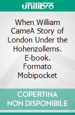 When William CameA Story of London Under the Hohenzollerns. E-book. Formato Mobipocket ebook di Saki