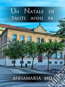 Un Natale di tanti anni fa. E-book. Formato EPUB ebook di Annamaria Mei