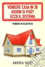 Vendere Casa in 30 Giorni si può? Ecco il SistemaVendere in 30.60.90 gg. E-book. Formato EPUB ebook