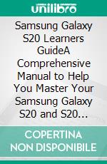 Samsung Galaxy S20 Learners GuideA Comprehensive Manual to Help You Master Your Samsung Galaxy S20 and S20 Series like a Pro. E-book. Formato EPUB ebook di Aaron Smith