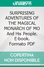 SURPRISING ADVENTURES OF THE MAGICAL MONARCH OF MO And His People. E-book. Formato PDF ebook