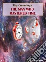 The Man Who Mastered Time. E-book. Formato EPUB ebook