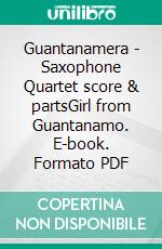 Guantanamera - Saxophone Quartet score & partsGirl from Guantanamo. E-book. Formato PDF ebook di Francesco Leone