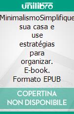 MinimalismoSimplifique sua casa e use estratégias para organizar. E-book. Formato EPUB ebook