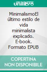 MinimalismoEl último estilo de vida minimalista explicado. E-book. Formato EPUB ebook