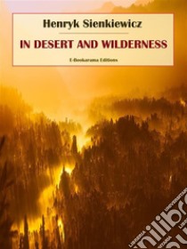 In Desert and Wilderness. E-book. Formato EPUB ebook di Henryk Sienkiewicz