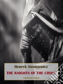 The Knights of the Cross. E-book. Formato EPUB ebook di Henryk Sienkiewicz