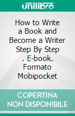 How to Write a Book and Become a Writer Step By Step . E-book. Formato Mobipocket