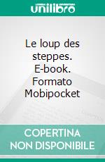 Le loup des steppes. E-book. Formato Mobipocket ebook di Hermann Hesse