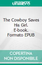 The Cowboy Saves His Girl. E-book. Formato EPUB ebook