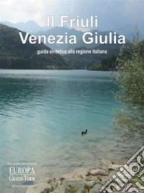 Il Friuli Venezia Giulia. Guida sintetica alla regione italiana.. E-book. Formato Mobipocket ebook di Greta Antoniutti