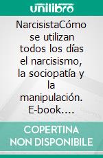 NarcisistaCómo se utilizan todos los días el narcisismo, la sociopatía y la manipulación. E-book. Formato EPUB ebook